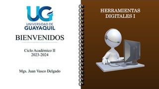 HERRAMIENTAS
DIGITALES I
BIENVENIDOS
Ciclo Académico II
2023-2024
Mgs. Juan Vasco Delgado
 