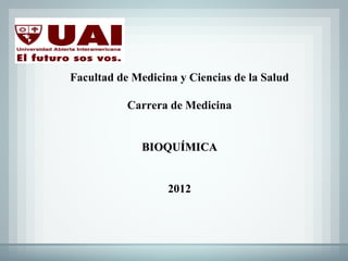 Facultad de Medicina y Ciencias de la Salud

           Carrera de Medicina


              BIOQUÍMICA


                   2012
 
