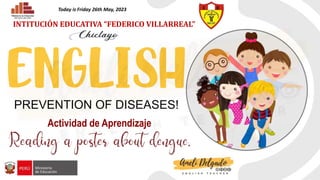 PREVENTION OF DISEASES!
Today is Friday 26th May, 2023
INTITUCIÓN EDUCATIVA “FEDERICO VILLARREAL”
Actividad de Aprendizaje
 