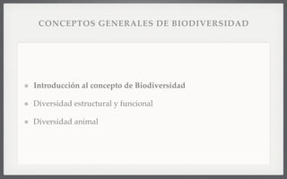 CONCEPTOS GENERALES DE BIODIVERSIDAD
Introducción al concepto de Biodiversidad
Diversidad estructural y funcional
Diversidad animal
 