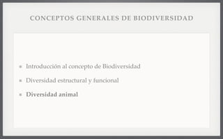 CONCEPTOS GENERALES DE BIODIVERSIDAD
Introducción al concepto de Biodiversidad
Diversidad estructural y funcional
Diversidad animal
 