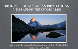 Laboratorio de Desarrollo Sustentable y Gestión Ambiental del
Territorio (LDSGAT)
BIODIVERSIDAD, ÁREAS PROTEGIDAS
Y DESAFIOS TERRITORIALES
 