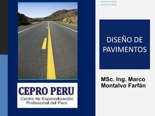 DISEÑO DE
PAVIMENTOS
MSc. Ing. Marco
Montalvo Farfán
 