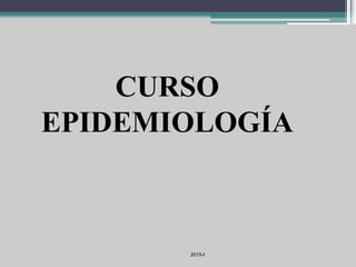 CURSO
EPIDEMIOLOGÍA
2015-I
 