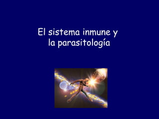 El sistema inmune y
   la parasitología
 