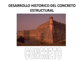 DESARROLLO HISTORICO DEL CONCRETO
ESTRUCTURAL
 