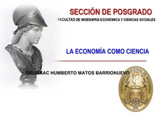LA ECONOMÍA COMO CIENCIA
DR. ISAAC HUMBERTO MATOS BARRIONUEVO
 
