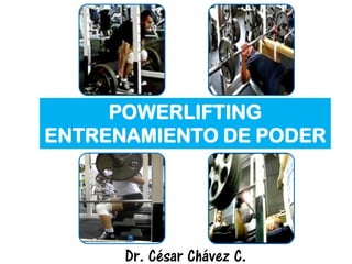 POWERLIFTING
ENTRENAMIENTO DE PODER
Dr. César Chávez C.
 