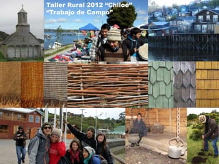 Taller Rural 2012 “Chiloé”
“Trabajo de Campo”
 