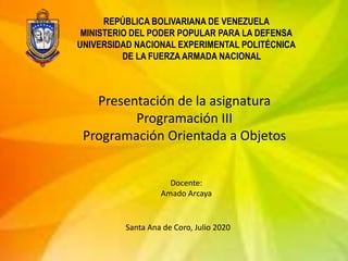 Presentación de la asignatura
Programación III
Programación Orientada a Objetos
REPÚBLICA BOLIVARIANA DE VENEZUELA
MINISTE...