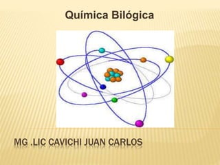 MG .LIC CAVICHI JUAN CARLOS
Química Bilógica
 
