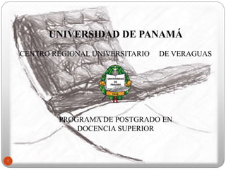 1
UNIVERSIDAD DE PANAMÁ
CENTRO REGIONAL UNIVERSITARIO DE VERAGUAS
PROGRAMA DE POSTGRADO EN
DOCENCIA SUPERIOR
 