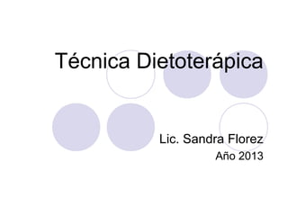 Técnica Dietoterápica
Lic. Sandra Florez
Año 2013
 