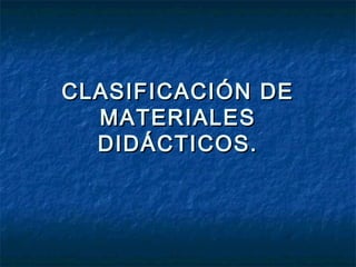 CLASIFICACIÓN DE
  MATERIALES
  DIDÁCTICOS.
 