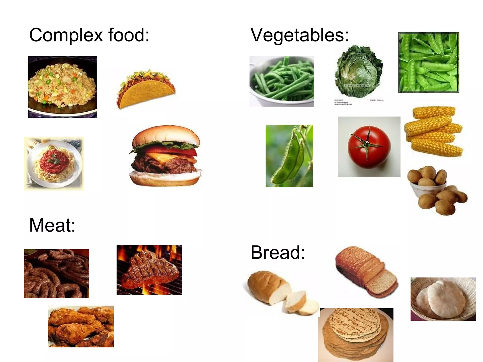Complex food:

Vegetables:

Meat:
Bread:

 