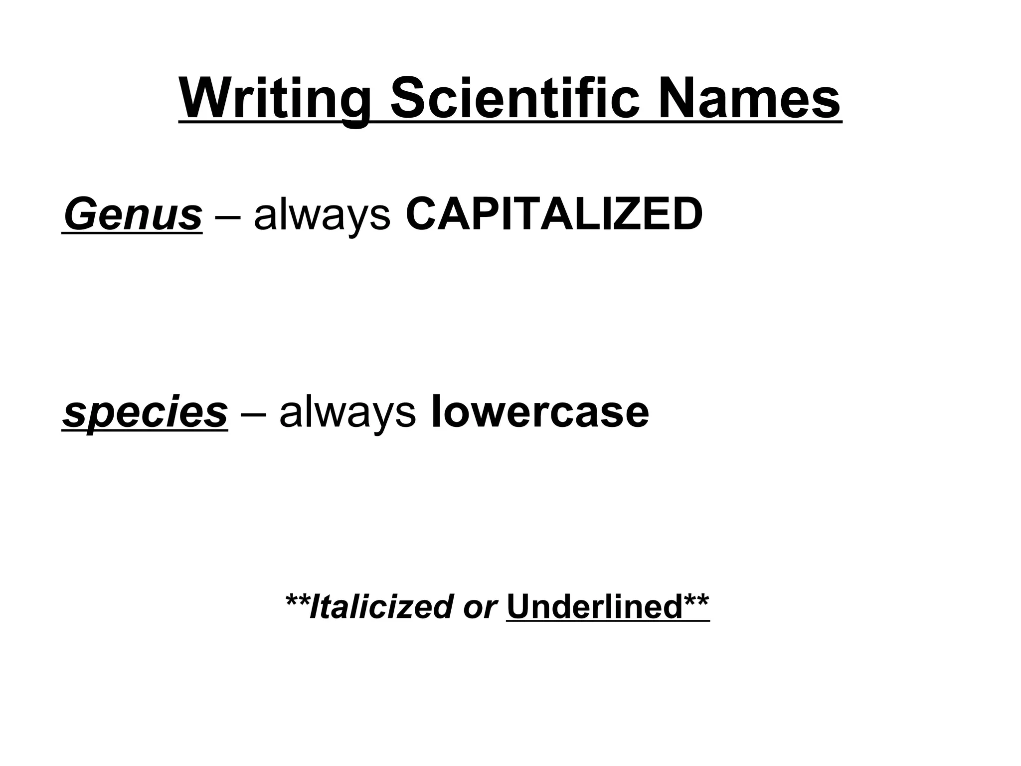 Writing Scientific Names
Genus – always CAPITALIZED
species – always lowercase
**Italicized or Underlined**