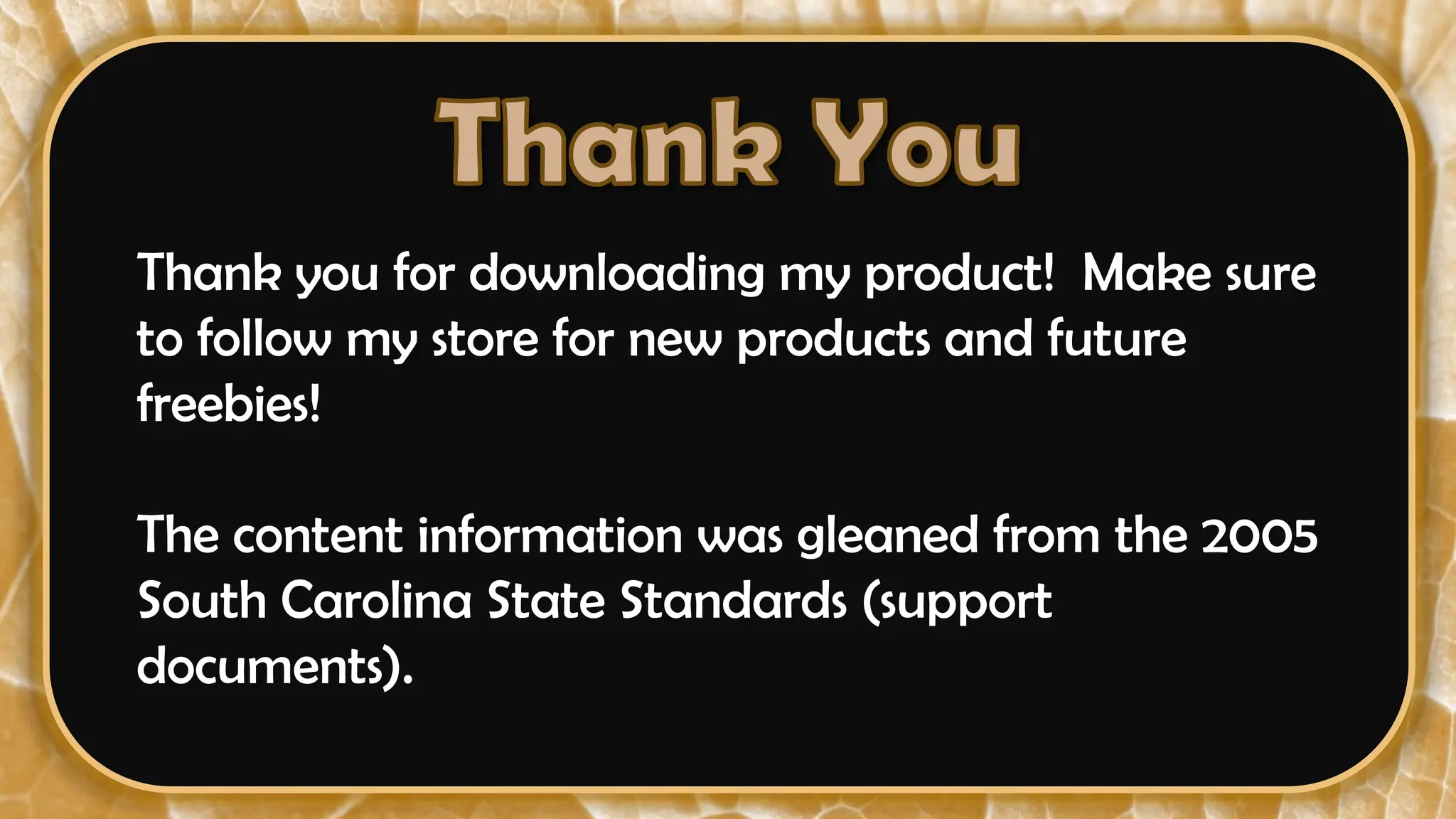 Thank you for downloading my product! Make sure
to follow my store for new products and future
freebies!
The content information was gleaned from the 2005
South Carolina State Standards (support
documents).
 