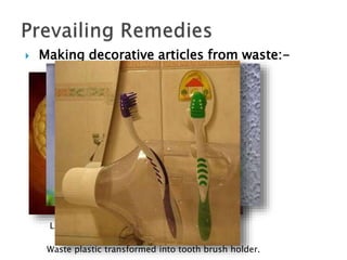  Making decorative articles from waste:-
Lamp made from disposal glasses.
Plant grown in plastic bottle.
Waste plastic transformed into tooth brush holder.
 
