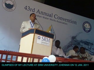 GLIMPSES OF MY LECTURE AT SRM UNIVERSITY ,CHENNAI ON 12 JAN. 2011 