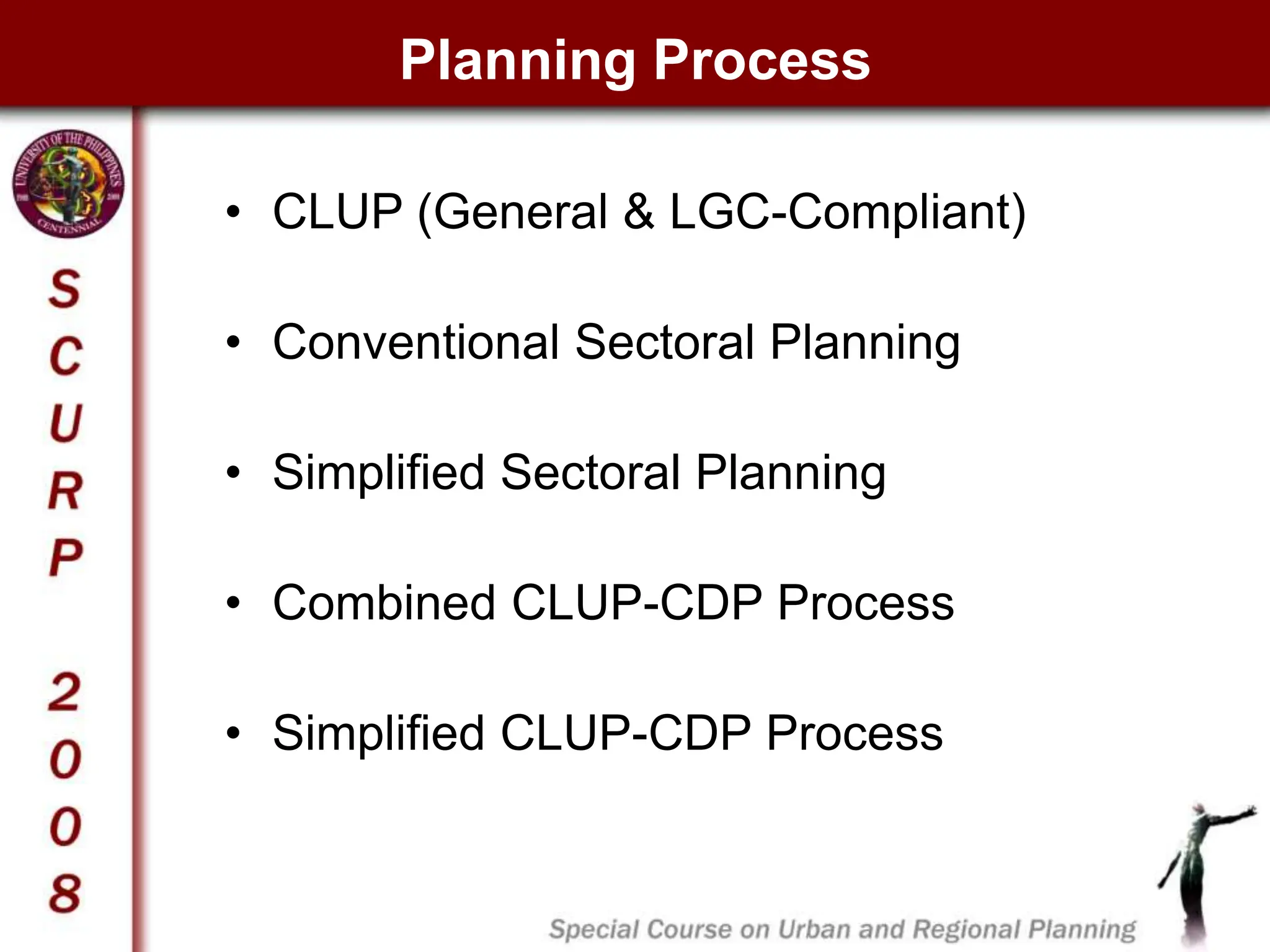 Planning Process
• CLUP (General & LGC-Compliant)
• Conventional Sectoral Planning
• Simplified Sectoral Planning
• Combined CLUP-CDP Process
• Simplified CLUP-CDP Process
 