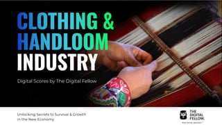INDUSTRY
CLOTHING &
HANDLOOM
Digital Scores by The Digital Fellow
Unlocking Secrets to Survival & Growth
in the New Economy
 