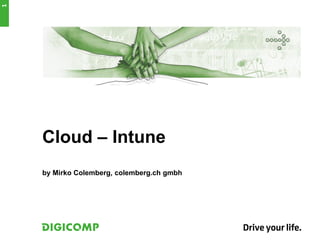 Cloud – Intune
by Mirko Colemberg, colemberg.ch gmbh
1
 