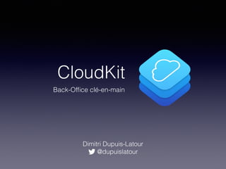 CloudKit
Back-Ofﬁce clé-en-main
Dimitri Dupuis-Latour  
@dupuislatour
 