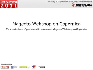 MagentoWebshop en Copernica Personalisatie en Synchronisatie tussen een Magento Webshop en Copernica Mediapartners 