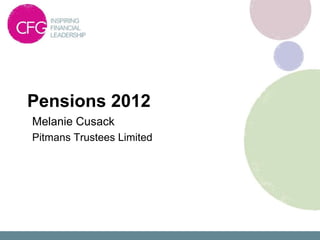 Pensions 2012
Melanie Cusack
Pitmans Trustees Limited
 