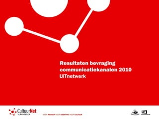 Resultaten bevraging communicatiekanalen 2010 UiTnetwerk 