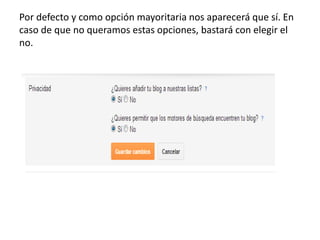 Por defecto y como opción mayoritaria nos aparecerá que sí. En
caso de que no queramos estas opciones, bastará con elegir el
no.
 