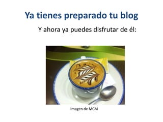Ya tienes preparado tu blog
Y ahora ya puedes disfrutar de él:
Imagen de MCM
 