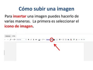 Cómo subir una imagen
Para insertar una imagen puedes hacerlo de
varias maneras. La primera es seleccionar el
icono de imagen.
 