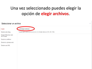 Una vez seleccionado puedes elegir la
opción de elegir archivos.
 