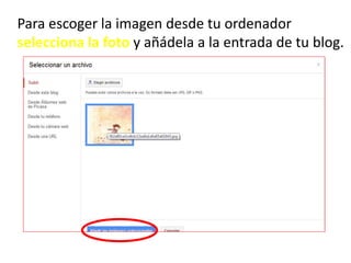 Para escoger la imagen desde tu ordenador
selecciona la foto y añádela a la entrada de tu blog.
 