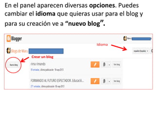 En el panel aparecen diversas opciones. Puedes
cambiar el idioma que quieras usar para el blog y
para su creación ve a “nuevo blog”.
Idioma
Crear un blog
 