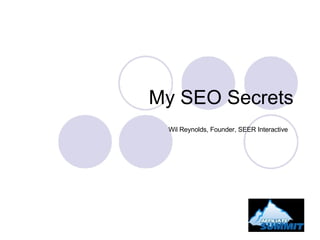 My SEO Secrets  Wil Reynolds, Founder, SEER Interactive  