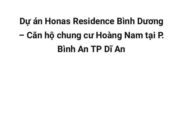 Dự án Honas Residence Bình Dương
– Căn hộ chung cư Hoàng Nam tại P.
Bình An TP Dĩ An
 