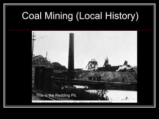 Coal Mining (Local History)

This is the Redding Pit.

 