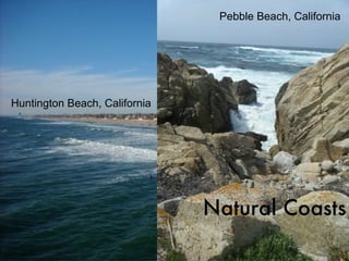 Pebble Beach, California




Huntington Beach, California




                               Natural Coasts
 