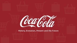 Coca-Cola - History, Evolution, Present and the Future