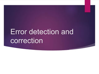 Error detection and
correction
 
