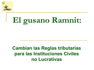 El gusano Ramnit:


Cambian las Reglas tributarias
 para las Instituciones Civiles
         no Lucrativas
 