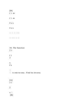 [D]
( ) as
( ) as
f x x
f x x
34. The function
2 1
( )
3
x
f x
-to-one. Find its inverse.
[A]
3 1
2
[B]
 