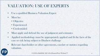 VALUATION: USE OF EXPERTS (CONT.)
Hire the correct type of expert:
• Accounting
• Forensic Accountant
• Tangible Asset App...