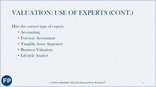 VALUATION: USE OF EXPERTS (CONT.)
• Use your expert to facilitate proper discovery and disclosure
• Adhere to the rules of...