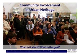 Community Involvement in Urban heritage I Stralsund I 28.09.2016 I Nils Scheffler – scheffler@urbanexpert.net
Nils Scheffler
scheffler@urbanexpert.net
Community Involvement
in Urban Heritage
What is it about? What is the goal?
 
