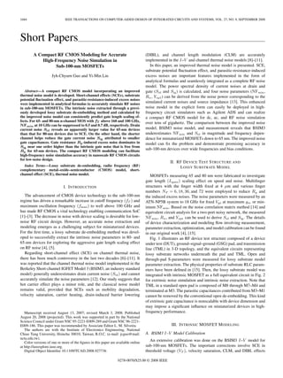 1684 IEEE TRANSACTIONS ON COMPUTER-AIDED DESIGN OF INTEGRATED CIRCUITS AND SYSTEMS, VOL. 27, NO. 9, SEPTEMBER 2008
Short Papers
A Compact RF CMOS Modeling for Accurate
High-Frequency Noise Simulation in
Sub-100-nm MOSFETs
Jyh-Chyurn Guo and Yi-Min Lin
Abstract—A compact RF CMOS model incorporating an improved
thermal noise model is developed. Short-channel effects (SCEs), substrate
potential ﬂuctuation effect, and parasitic-resistance-induced excess noises
were implemented in analytical formulas to accurately simulate RF noises
in sub-100-nm MOSFETs. The intrinsic noise extracted through a previ-
ously developed lossy substrate de-embedding method and calculated by
the improved noise model can consistently predict gate length scaling ef-
fects. For 65- and 80-nm n-channel MOS with fT above 160 and 100 GHz,
NFmin at 10 GHz can be suppressed to 0.5 and 0.7 dB, respectively. Drain
current noise Sid reveals an apparently larger value for 65-nm devices
than that for 80-nm devices due to SCE. On the other hand, the shorter
channel helps reduce the gate current noise Sig attributed to smaller
gate capacitances. Gate resistance Rg -induced excess noise dominates in
Sig near one order higher than the intrinsic gate noise that is free from
Rg for 65-nm devices. The compact RF CMOS modeling can facilitate
high-frequency noise simulation accuracy in nanoscale RF CMOS circuits
for low-noise design.
Index Terms—Lossy substrate de-embedding, radio frequency (RF)
complementary metal–oxide–semiconductor (CMOS) model, short-
channel effect (SCE), thermal noise model.
I. INTRODUCTION
The advancement of CMOS device technology to the sub-100-nm
regime has driven a remarkable increase in cutoff frequency (fT ) and
maximum oscillation frequency (fmax) to well above 100 GHz and
has made RF CMOS a vital technology enabling communication SoC
[1]–[3]. The decrease in noise with device scaling is desirable for low-
noise RF circuit design. However, an accurate noise extraction and
modeling emerges as a challenging subject for miniaturized devices.
For the ﬁrst time, a lossy substrate de-embedding method was devel-
oped to successfully extract the intrinsic noise parameters in 80- and
65-nm devices for exploring the aggressive gate length scaling effect
on RF noise [4], [5].
Regarding short-channel effect (SCE) on channel thermal noise,
there has been much controversy in the last two decades [6]–[11]. It
was reported that the channel thermal noise model implemented in the
Berkeley Short-channel IGFET Model 3 (BSIM3, an industry standard
model) generally underestimates drain current noise (Sid) and cannot
accurately simulate the noise parameters [12]. Our study suggests that
hot carrier effect plays a minor role, and the classical noise model
remains valid, provided that SCEs such as mobility degradation,
velocity saturation, carrier heating, drain-induced barrier lowering
Manuscript received August 13, 2007; revised March 3, 2008. Published
August 20, 2008 (projected). This work was supported in part by the National
Science Council under Grant NSC 95-2221-E009-289 and Grant NSC 96-2221-
E009-186. This paper was recommended by Associate Editor L. M. Silveira.
The authors are with the Institute of Electronics Engineering, National
Chiao Tung University, Hsinchu 30010, Taiwan, R.O.C. (e-mail: jcguo@mail.
nctu.edu.tw).
Color versions of one or more of the ﬁgures in this paper are available online
at http://ieeexplore.ieee.org.
Digital Object Identiﬁer 10.1109/TCAD.2008.927736
(DIBL), and channel length modulation (CLM) are accurately
implemented in the I–V and channel thermal noise models [8]–[11].
In this paper, an improved thermal noise model is presented. SCE,
substrate potential ﬂuctuation effect, and parasitic-resistance-induced
excess noises are important features implemented in the form of
analytical formulas and seamlessly integrated as a complete RF noise
model. The power spectral density of current noises at drain and
gate (Sid and Sig) is calculated, and four noise parameters (NFmin,
Rn, Yopt) can be derived from the noise power corresponding to the
simulated current noises and source impedance [13]. This enhanced
noise model in the explicit form can easily be deployed in high-
frequency circuit simulators such as Agilent ADS and can realize
a compact RF CMOS model for dc, ac, and RF noise simulation
over tens of gigahertz. The comparison between the improved noise
model, BSIM3 noise model, and measurement reveals that BSIM3
underestimates NFmin and Sid in magnitude and frequency depen-
dence for miniaturized MOSFETs down to 65 nm. The improved noise
model can ﬁx the problem and demonstrate promising accuracy in
sub-100-nm devices over wide frequencies and bias conditions.
II. RF DEVICE TEST STRUCTURE AND
LOSSY SUBSTRATE MODEL
MOSFETs measuring 65 and 80 nm were fabricated to investigate
gate length (Lgate) scaling effect on speed and noise. Multiﬁnger
structures with the ﬁnger width ﬁxed at 4 µm and various ﬁnger
numbers NF = 6, 18, 36, and 72 were employed to reduce Rg and
the induced excess noises. The noise parameters were measured by an
ATN-NP5B system to 18 GHz for ﬁxed Vgs at maximum gm or min-
imum NFmin. Based on the noise correlation matrix method [14] and
equivalent circuit analysis for a two-port noisy network, the measured
NFmin, Rn, and Yopt can be used to derive Sid and Sig. The details
of device characterization and modeling ﬂow involving measurement,
parameter extraction, optimization, and model calibration can be found
in our original work [4], [15].
Fig. 1 illustrates an RF device test structure composed of a device
under test (DUT), ground–signal–ground (GSG) pad, and transmission
line (TML) in 3-D topology, and the equivalent circuits representing
lossy substrate networks underneath the pad and TML. Open and
through-pad S-parameters were measured for lossy substrate model
parameter extraction. The physical properties of substrate RLC param-
eters have been deﬁned in [15]. Then, the lossy substrate model was
integrated with intrinsic MOSFET as a full equivalent circuit in Fig. 2
for extrinsic noise simulation and intrinsic noise extraction. Note that
TML in a standard open pad is composed of M8 through M7–M4 and
terminated at M3. The parasitic capacitances contributed from M3–M1
cannot be removed by the conventional open de-embedding. This kind
of extrinsic gate capacitance is nonscalable with device dimension and
may impose a signiﬁcant inﬂuence on miniaturized devices in high-
frequency performance.
III. INTRINSIC MOSFET MODELING
A. BSIM3 I–V Model Calibration
An extensive calibration was done on the BSIM3 I–V model for
sub-100-nm MOSFETs. The important corrections involve SCE in
threshold voltage (VT ), velocity saturation, CLM, and DIBL effects
0278-0070/$25.00 © 2008 IEEE
 