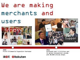 We are making
merchants and
users
happy
Suppor
t
2008
First E-Commerce Expansion Overseas

2011
Achieved over 1 trillion y...