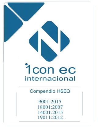 •
1con ec
internacional
Compendio HSEQ
9001:2015
18001:2007
14001:2015
19011:2012 .
 
